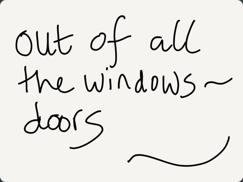 Out of all / the windows - / doors
